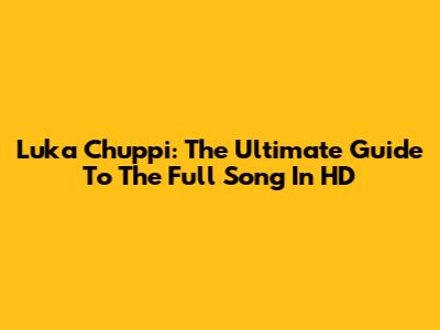 Luka Chuppi: The Ultimate Guide To The Full Song In HD