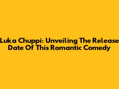 Luka Chuppi: Unveiling The Release Date Of This Romantic Comedy