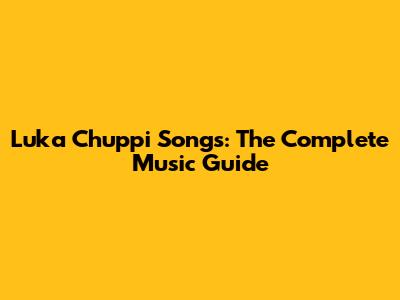 Luka Chuppi Songs: The Complete Music Guide