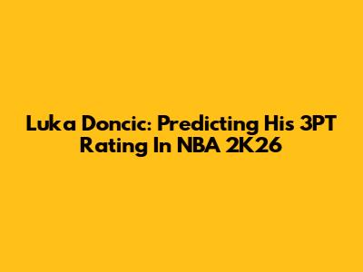 Luka Doncic: Predicting His 3PT Rating In NBA 2K26