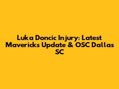 Luka Doncic Injury: Latest Mavericks Update & OSC Dallas SC
