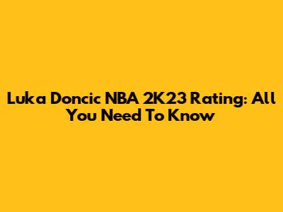 Luka Doncic NBA 2K23 Rating: All You Need To Know