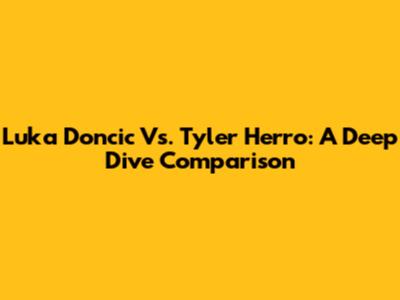 Luka Doncic Vs. Tyler Herro: A Deep Dive Comparison