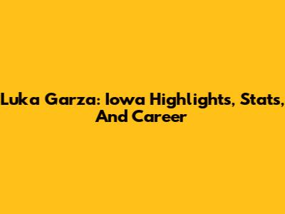 Luka Garza: Iowa Highlights, Stats, And Career