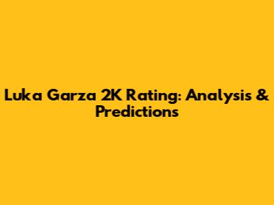 Luka Garza 2K Rating: Analysis & Predictions