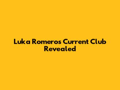 Luka Romero's Current Club Revealed