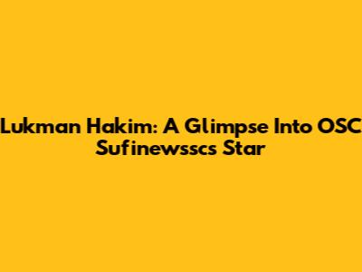 Lukman Hakim: A Glimpse Into OSC Sufinewssc's Star