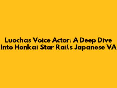 Luocha's Voice Actor: A Deep Dive Into Honkai Star Rail's Japanese VA