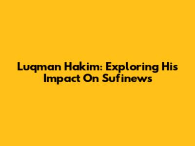 Luqman Hakim: Exploring His Impact On Sufinews