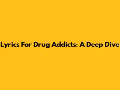 Lyrics For 'Drug Addicts': A Deep Dive
