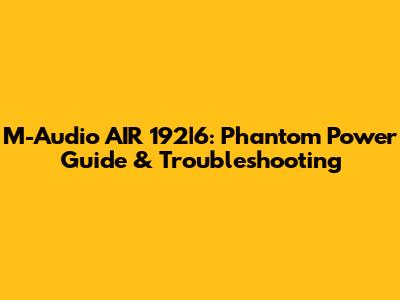 M-Audio AIR 192|6: Phantom Power Guide & Troubleshooting