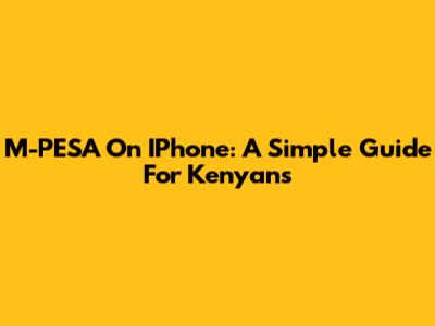 M-PESA On IPhone: A Simple Guide For Kenyans