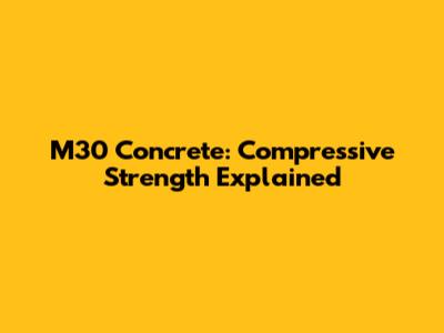 M30 Concrete: Compressive Strength Explained
