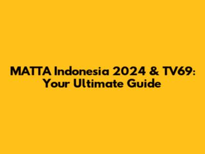 MATTA Indonesia 2024 & TV69: Your Ultimate Guide