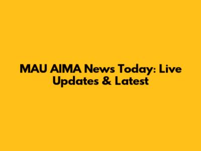 MAU AIMA News Today: Live Updates & Latest
