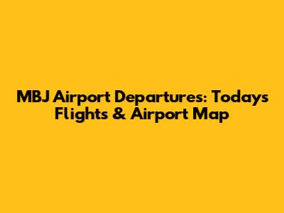 MBJ Airport Departures: Today's Flights & Airport Map