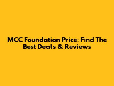 MCC Foundation Price: Find The Best Deals & Reviews