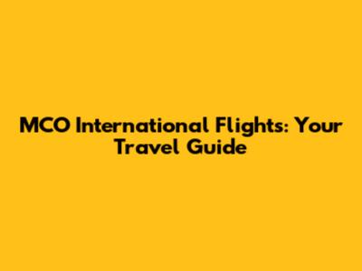 MCO International Flights: Your Travel Guide