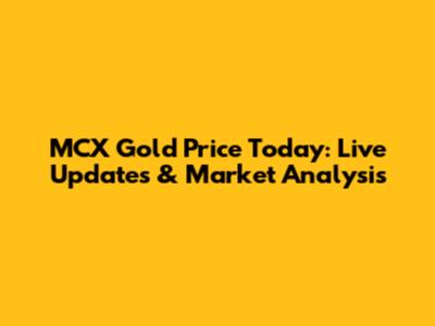MCX Gold Price Today: Live Updates & Market Analysis