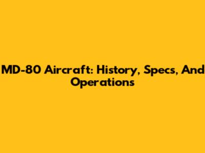 MD-80 Aircraft: History, Specs, And Operations