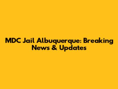 MDC Jail Albuquerque: Breaking News & Updates