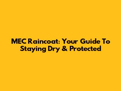 MEC Raincoat: Your Guide To Staying Dry & Protected