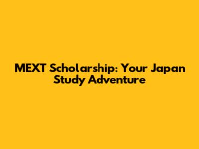 MEXT Scholarship: Your Japan Study Adventure