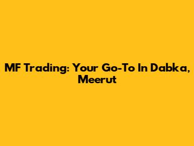 MF Trading: Your Go-To In Dabka, Meerut