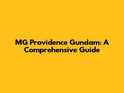 MG Providence Gundam: A Comprehensive Guide