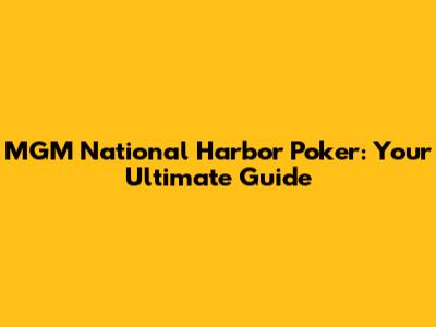 MGM National Harbor Poker: Your Ultimate Guide