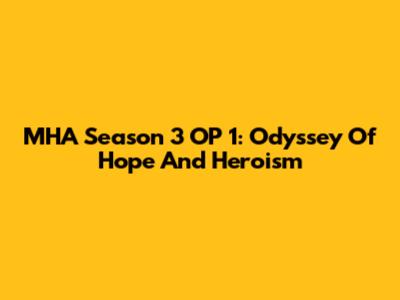 MHA Season 3 OP 1: Odyssey Of Hope And Heroism