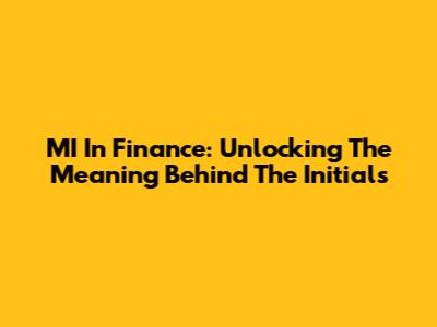 MI In Finance: Unlocking The Meaning Behind The Initials