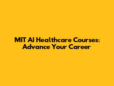 MIT AI Healthcare Courses: Advance Your Career
