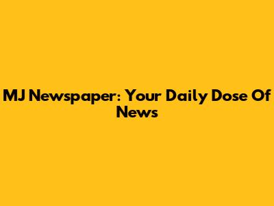 MJ Newspaper: Your Daily Dose Of News
