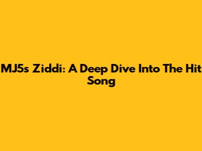 MJ5's "Ziddi": A Deep Dive Into The Hit Song