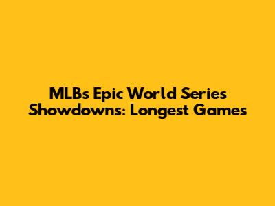 MLB's Epic World Series Showdowns: Longest Games