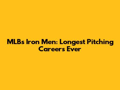 MLB's Iron Men: Longest Pitching Careers Ever