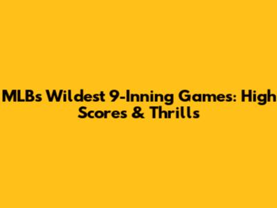 MLB's Wildest 9-Inning Games: High Scores & Thrills
