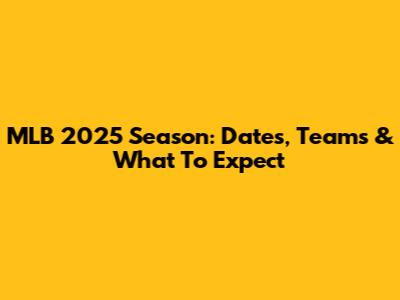 MLB 2025 Season: Dates, Teams & What To Expect