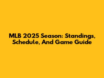 MLB 2025 Season: Standings, Schedule, And Game Guide