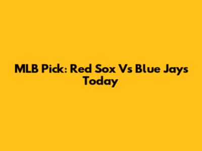 MLB Pick: Red Sox Vs Blue Jays Today
