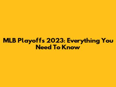 MLB Playoffs 2023: Everything You Need To Know