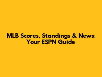 MLB Scores, Standings & News: Your ESPN Guide