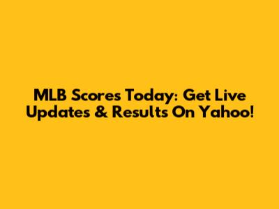 MLB Scores Today: Get Live Updates & Results On Yahoo!