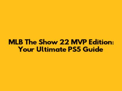 MLB The Show 22 MVP Edition: Your Ultimate PS5 Guide
