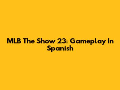 MLB The Show 23: Gameplay In Spanish