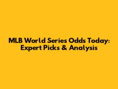 MLB World Series Odds Today: Expert Picks & Analysis