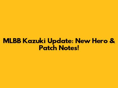 MLBB Kazuki Update: New Hero & Patch Notes!
