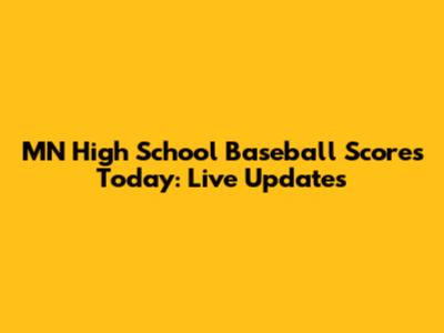 MN High School Baseball Scores Today: Live Updates