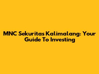 MNC Sekuritas Kalimalang: Your Guide To Investing